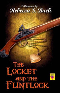 Rebecca S. Buck — The Locket and the Flintlock
