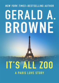 Gerald A. Browne — It's All Zoo: A Paris Love Story