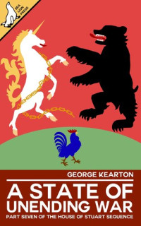 George Kearton — A State of Unending War (The House of Stuart Sequence Book 7)