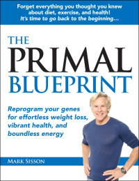 Sisson Mark — The Primal Blueprint: Reprogram Your Genes for Effortless Weight Loss, Vibrant Health and Boundless Energy