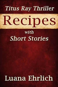 Ehrlich Luana — Titus Ray Thriller Recipes with Short Stories