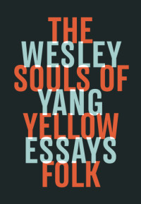 Yang Wesley — The Souls of Yellow Folk: Essays