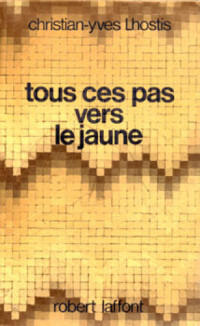 Lhostis, Christian Yves — Tous Ces Pas Vers Le Jaune