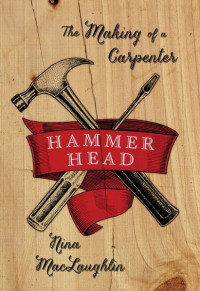 MacLaughlin Nina — Hammer Head: The Making of a Carpenter