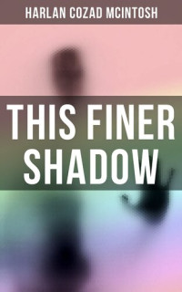 Harlan Cozad Mcintosh — This Finer Shadow