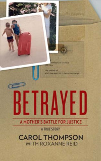 Thompson Carol — Betrayed: A Mother's Battle for Justice