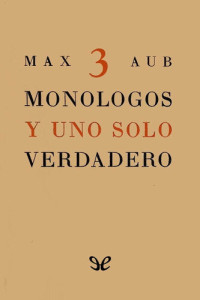Max Aub — Tres monólogos y uno solo verdadero