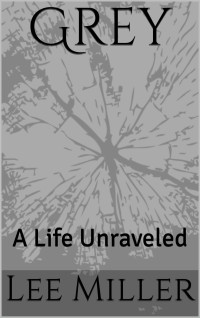 Miller Lee — Grey: A Life Unraveled