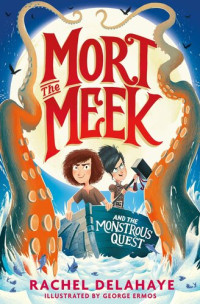 Rachel Delahaye — Mort the Meek and the Monstrous Quest