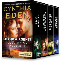 Cynthia Eden; Carol Ericson — Shadow Agents Collection, Volume 1: Alpha One ; Guardian Ranger ; Sharpshooter ; Bulletproof