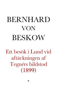 Beskow, Bernhard von — Ett besök i Lund vid aftäckningen af Tegnérs bildstod (1899)