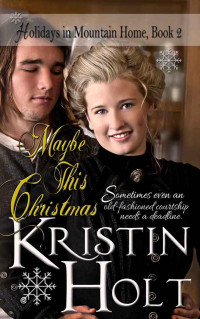 Holt Kristin — Maybe This Christmas: A Sweet Historical Western Holiday Romance Novella