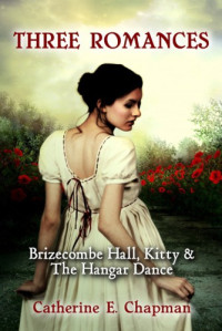 Chapman, Catherine E — Three Romances (Brizecombe Hall; Kitty; The Hangar Dance)