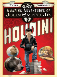 Johnson Peter — The Amazing Adventures of John Smith, Jr AKA Houdini