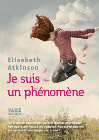 Atkinson Elisabeth — Je suis un phénomène: Prix Ado-Lisant 2015 (Tertio t. 3) (French Edition)