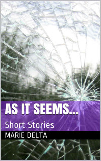 Delta Marie — As It Seems: Short Stories