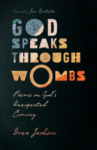 Drew Jackson — God Speaks Through Wombs: Poems on God's Unexpected Coming