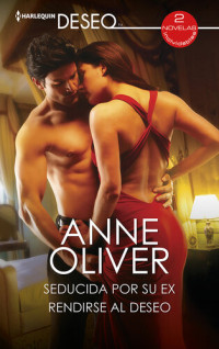 Anne Oliver — Seducida por su ex--Rendirse al deseo