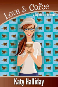 Halliday Katy — Love And Coffee: A Cup Of Grace Romance Series Book 1