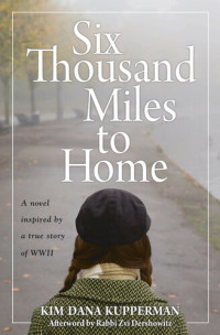 Kim Dana Kupperman — Six Thousand Miles to Home: A Novel Inspired by a True Story of World War II