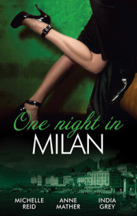 India Grey; Anne Mather; Michelle Reid — One Night In...Milan--3 Book Box Set, Volume 1