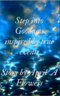 April A Flowers — Step Into Goodness: Inspired by True Events