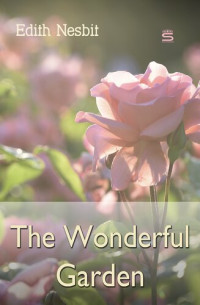 Edith Nesbit — The Wonderful Garden