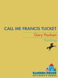 Gary Paulsen — Francis Tucket - 02 - Call Me Francis Tucket