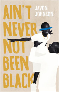 Javon Johnson — Ain't Never Not Been Black