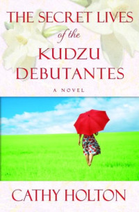 Holton Cathy — The Secret Lives of the Kudzu Debutantes