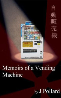 Pollard James — Memoirs of a Vending Machine