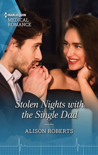 Alison Roberts — Stolen Nights with the Single Dad: Fall in love with this single dad romance!
