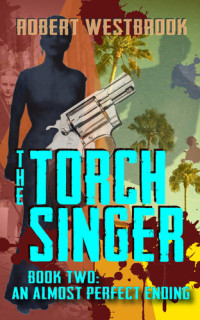 Robert Westbrook — The Torch Singer, Book Two: An Almost Perfect Ending