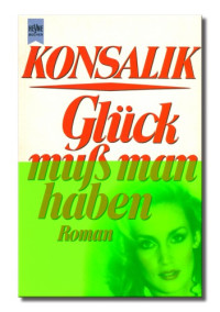 Konsalik, Heinz G — Glück muß man haben