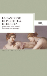 Marco Formisano — La passione di Perpetua e Felicita. Testo latino a fronte