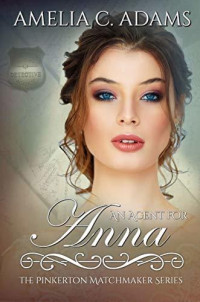 Amelia C. Adams — An Agent for Anna (The Pinkerton Matchmakers Book 12)