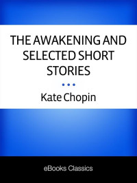 Chopin Kate — The Awakening and Selected Short Stories