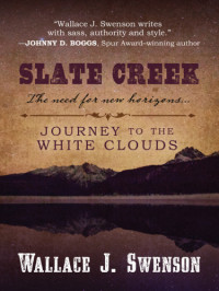 Swenson, Wallace J — Slate Creek: Journey to the White Clouds