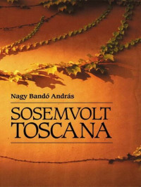 Nagy Bandó András — Sosemvolt Toscana