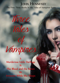 Hennessy John — Three Tales of Vampires (Murderous Little Darlings; The Blood and the Raven; Innocent While She Sleeps)