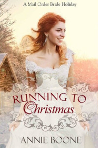 Annie Boone — Running To Christmas (Mail Order Bride Holiday)