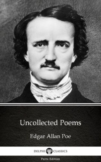 Edgar Allan Poe — Uncollected Poems by Edgar Allan Poe--Delphi Classics (Illustrated)