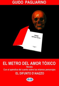 Guido Pagliarino — El Metro Del Amor Tóxico: Con El Añadido De--El Difunto D'Aiazzo--Cuento