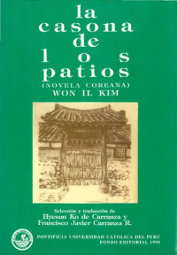 Won Il Kim (autor); Hyesun Ko Francisco Carranza (selección y traducción) — La casona de los patios (novela coreana)