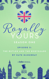 Kate McMurray — The Butler and the Bodyguard: Royally Yours Season 1, Episode 5