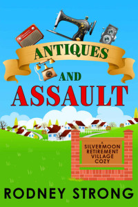 Strong Rodney — Antiques and Assault (Silvermoon Retirement Village Cozy Mystery 4)