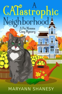 Maryann Shanesy — A CATastrophic Neighborhood (Pet Momma Cozy Mystery 1)
