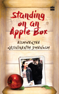 Dhanush, Aishwaryaa Rajinikanth — Standing on an Apple Box: The Story of a Girl among the Stars