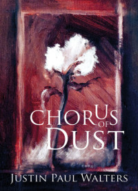 Walters, Justin Paul — Chorus of Dust