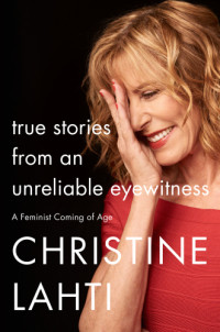 Lahti Christine — True Stories from an Unreliable Eyewitness